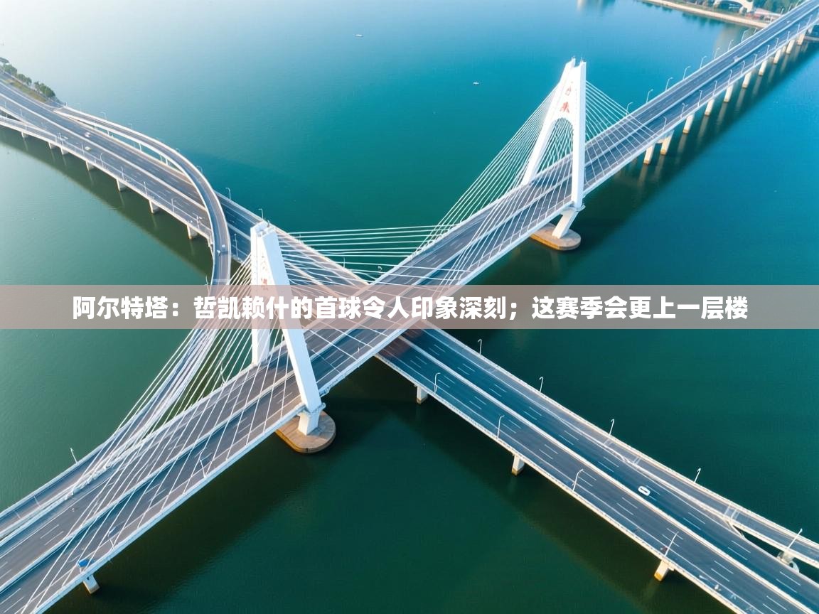 爱体育游戏网站-阿尔特塔:哲凯赖什的首球令人印象深刻;这赛季会更上一层楼 第2张