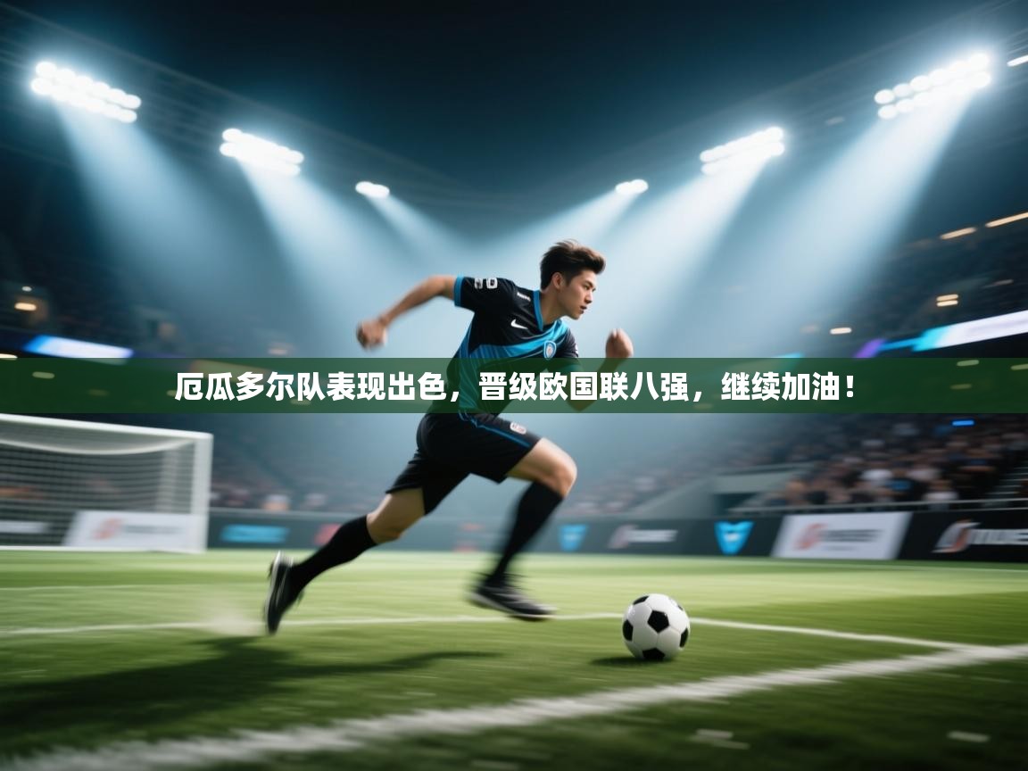 爱游戏娱乐网址-厄瓜多尔队表现出色,晋级欧国联八强,继续加油! 第1张