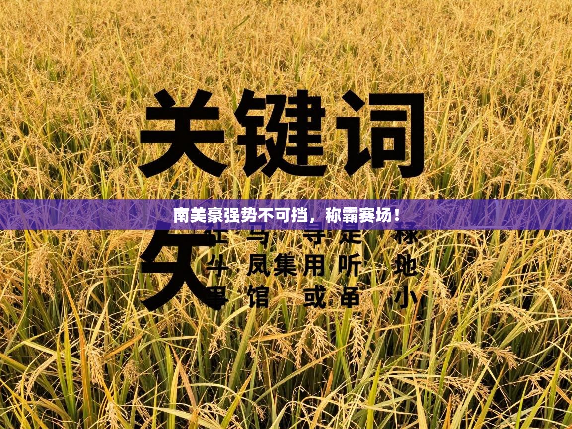 体育互动直播网-南美豪强势不可挡，称霸赛场！  第1张