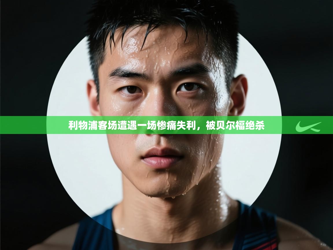 -利物浦客场遭遇一场惨痛失利，被贝尔福绝杀  第2张